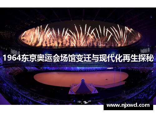 1964东京奥运会场馆变迁与现代化再生探秘